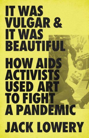 It was Vulgar, it was beautiful How AIDS activists used art to fight a pandemic